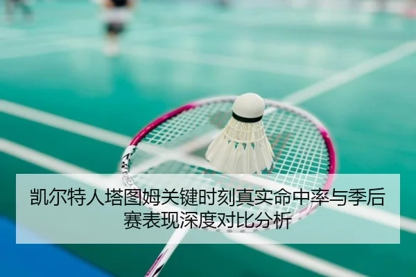 凯尔特人塔图姆关键时刻真实命中率与季后赛表现深度对比分析