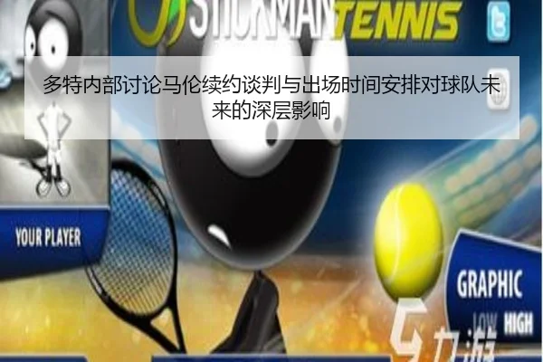 多特内部讨论马伦续约谈判与出场时间安排对球队未来的深层影响