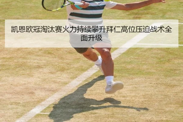 凯恩欧冠淘汰赛火力持续攀升拜仁高位压迫战术全面升级